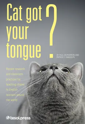 Cat Got Your Tongue?: Idiome für Englischlerner unterrichten - Cat Got Your Tongue?: Teaching Idioms to English Learners