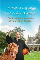 Ein Priester, ein Hund und kleiner College-Basketball - die schrägen und siegreichen Possen zweier älterer Trainer - A Priest, A Dog, and small college basketball--the Zany and Winning Antics of Two Elderly Coaches