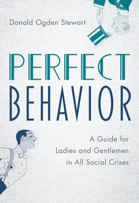 Perfektes Benehmen: Ein Leitfaden für Ladies und Gentlemen in allen gesellschaftlichen Krisen - Perfect Behavior: A Guide for Ladies and Gentlemen in All Social Crises