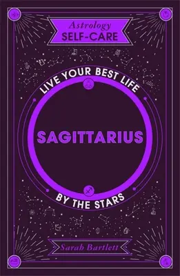 Astrologie Selbstfürsorge: Schütze: Lebe dein bestes Leben nach den Sternen - Astrology Self-Care: Sagittarius: Live Your Best Life by the Stars