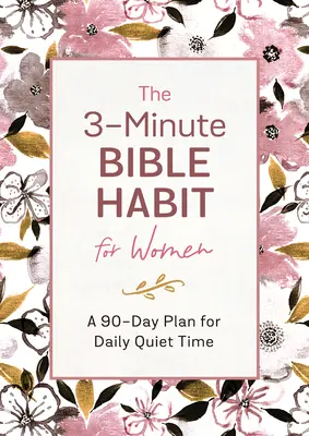 Die 3-Minuten-Bibelgewohnheit für Frauen: Ein 90-Tage-Plan für die tägliche Stille Zeit - The 3-Minute Bible Habit for Women: A 90-Day Plan for Daily Quiet Time