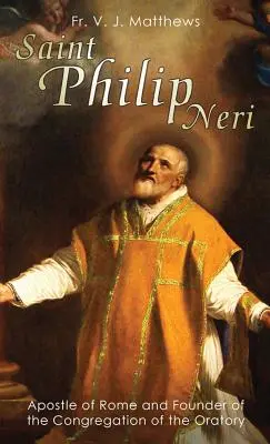 Der heilige Philipp Neri: Apostel von Rom und Gründer der Kongregation des Oratoriums - Saint Philip Neri: Apostle of Rome and Founder of the Congregation of the Oratory