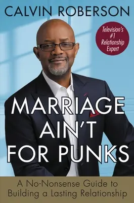 Heiraten ist nichts für Punks: Ein Leitfaden für den Aufbau einer dauerhaften Beziehung - Marriage Ain't for Punks: A No-Nonsense Guide to Building a Lasting Relationship