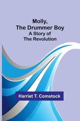 Molly, der Trommlerjunge: Eine Geschichte der Revolution - Molly, the Drummer Boy: A Story of the Revolution