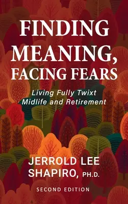 Sinn finden, Ängste überwinden: Ein erfülltes Leben zwischen Lebensmitte und Ruhestand - Finding Meaning, Facing Fears: Living Fully Twixt Midlife and Retirement