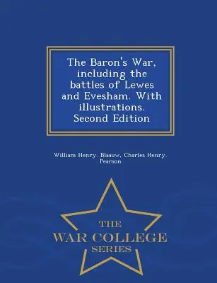 The Baron's War, Including the Battles of Lewes and Evesham. with Illustrations. Zweite Auflage - War College Series - The Baron's War, Including the Battles of Lewes and Evesham. with Illustrations. Second Edition - War College Series