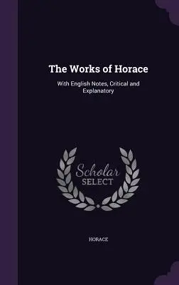 Die Werke des Horaz: Mit englischen, kritischen und erläuternden Anmerkungen - The Works of Horace: With English Notes, Critical and Explanatory