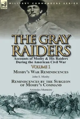 The Gray Raiders - Band 1: Berichte über Mosby und seine Jäger während des Amerikanischen Bürgerkriegs - Mosby's War Reminiscences von John S. Mosby & Reminiscenc - The Gray Raiders-Volume 1: Accounts of Mosby & His Raiders During the American Civil War-Mosby's War Reminiscences by John S. Mosby & Reminiscenc