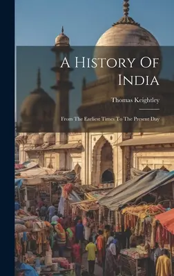 Eine Geschichte Indiens: Von den frühesten Zeiten bis zum heutigen Tag - A History Of India: From The Earliest Times To The Present Day