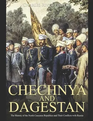 Tschetschenien und Dagestan: Die Geschichte der nordkaukasischen Republiken und ihre Konflikte mit Russland - Chechnya and Dagestan: The History of the North Caucasus Republics and Their Conflicts with Russia