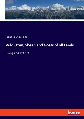 Wilde Ochsen, Schafe und Ziegen aus allen Ländern: Lebende und ausgestorbene - Wild Oxen, Sheep and Goats of all Lands: Living and Extinct