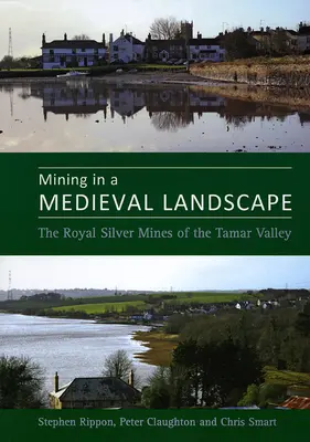 Bergbau in einer mittelalterlichen Landschaft: Die königlichen Silberminen im Tamar-Tal - Mining in a Medieval Landscape: The Royal Silver Mines of the Tamar Valley