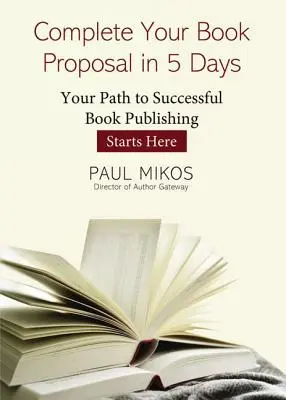 Vervollständigen Sie Ihr Buchprojekt in 5 Tagen: Ihr Weg zur erfolgreichen Buchveröffentlichung beginnt hier - Complete Your Book Proposal in 5 Days: Your Path to Successful Book Publishing Starts Here