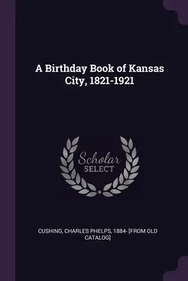 Ein Geburtstagsbuch von Kansas City, 1821-1921 - A Birthday Book of Kansas City, 1821-1921