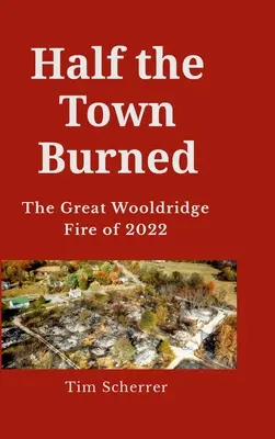 Die halbe Stadt verbrannt: Der große Wooldridge-Brand von 2022 Hardcover - Half the town burned: The Great Wooldridge Fire of 2022 Hard Cover