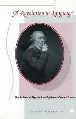 Eine Revolution der Sprache: Das Problem der Zeichen im Frankreich des späten achtzehnten Jahrhunderts - A Revolution in Language: The Problem of Signs in Late Eighteenth-Century France