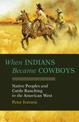 Als Indianer zu Cowboys wurden: Ureinwohner und Viehzucht im amerikanischen Westen - When Indians Became Cowboys: Native Peoples and Cattle Ranching in the American West