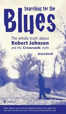 Auf der Suche nach dem Blues: Die ganze Wahrheit über Robert Johnson und den Crossroads-Mythos - Searching for the Blues: The whole truth about Robert Johnson and the Crossroads myth