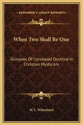 Wenn zwei eins sein sollen: Einblicke in die verborgene Lehre der christlichen Mystik - When Two Shall Be One: Glimpses Of Concealed Doctrine In Christian Mysticism