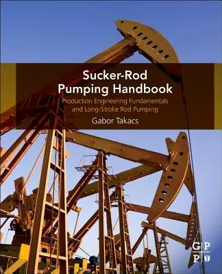 Handbuch für Saugrohre: Produktionstechnische Grundlagen und Langhubstangenpumpen - Sucker-Rod Pumping Handbook: Production Engineering Fundamentals and Long-Stroke Rod Pumping