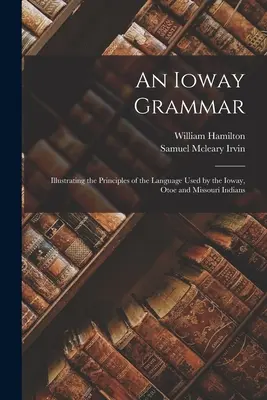 Eine Grammatik der Ioway: Illustration der Grundsätze der Sprache der Ioway, Otoe und Missouri Indianer - An Ioway Grammar: Illustrating the Principles of the Language Used by the Ioway, Otoe and Missouri Indians