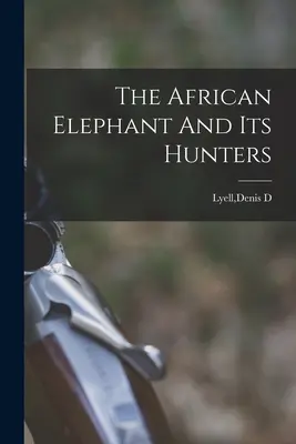 Der afrikanische Elefant und seine Jäger - The African Elephant And Its Hunters