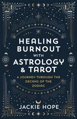 Heilung von Burnout mit Astrologie und Tarot: Eine Reise durch die Dekane des Tierkreises - Healing Burnout with Astrology & Tarot: A Journey Through the Decans of the Zodiac