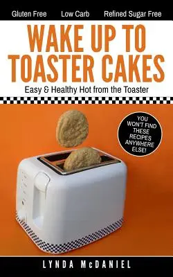Wake Up Toaster Cakes: Einfach & gesund Heiß aus dem Toaster - Wake Up to Toaster Cakes: Easy & Healthy Hot from the Toaster