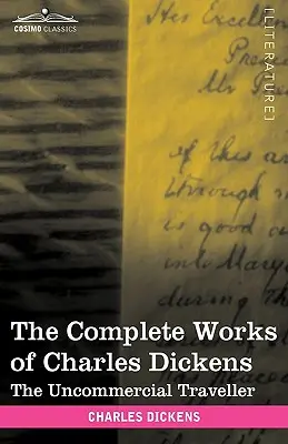 Das Gesamtwerk von Charles Dickens (in 30 Bänden, illustriert): Der unkommerzielle Reisende - The Complete Works of Charles Dickens (in 30 Volumes, Illustrated): The Uncommercial Traveller