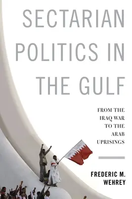 Sektiererische Politik in der Golfregion: Vom Irakkrieg bis zu den arabischen Aufständen - Sectarian Politics in the Gulf: From the Iraq War to the Arab Uprisings