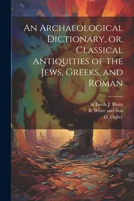 Archäologisches Wörterbuch, oder, Klassische Altertümer der Juden, Griechen, und Römer - An Archaeological Dictionary, or, Classical Antiquities of the Jews, Greeks, and Roman