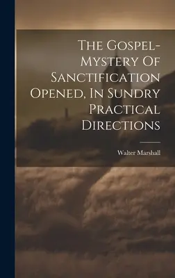 Das Evangeliums-Mysterium der Heiligung, in verschiedenen praktischen Richtungen geöffnet - The Gospel-mystery Of Sanctification Opened, In Sundry Practical Directions