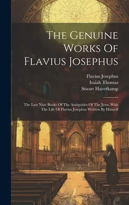 Die echten Werke des Flavius Josephus: Die letzten neun Bücher der Altertümer der Juden, mit dem Leben des Flavius Josephus, von ihm selbst geschrieben - The Genuine Works Of Flavius Josephus: The Last Nine Books Of The Antiquities Of The Jews, With The Life Of Flavius Josephus Written By Himself