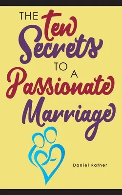 Die zehn Geheimnisse für eine leidenschaftliche Ehe - The Ten Secrets To A Passionate Marriage