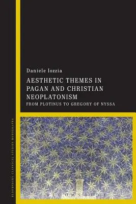 Ästhetische Themen im heidnischen und christlichen Neoplatonismus: Von Plotin bis Gregor von Nyssa - Aesthetic Themes in Pagan and Christian Neoplatonism: From Plotinus to Gregory of Nyssa