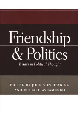 Freundschaft und Politik: Essays zum politischen Denken - Friendship & Politics: Essays in Political Thought