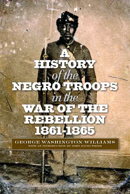 Eine Geschichte der Neger-Truppen im Krieg der Rebellion, 1861-1865 - A History of the Negro Troops in the War of the Rebellion, 1861-1865