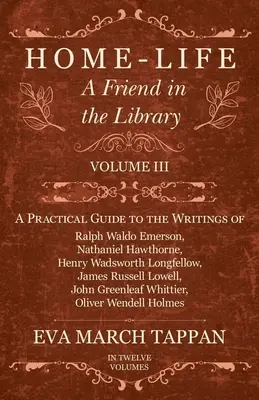 Home-Life - Ein Freund in der Bibliothek: Band III - Ein praktischer Leitfaden zu den Schriften von Ralph Waldo Emerson, Nathaniel Hawthorne, Henry Wadsworth Longf - Home-Life - A Friend in the Library: Volume III - A Practical Guide to the Writings of Ralph Waldo Emerson, Nathaniel Hawthorne, Henry Wadsworth Longf