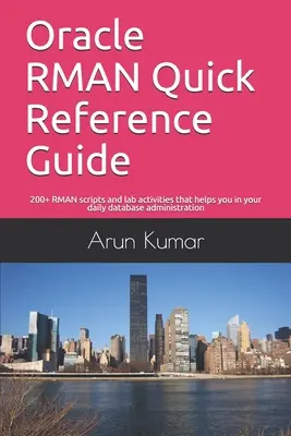 Oracle RMAN-Kurzreferenzhandbuch: Mehr als 200 RMAN-Skripte und Übungsaufgaben, die Ihnen bei der täglichen Datenbankverwaltung helfen - Oracle RMAN Quick Reference Guide: 200+ RMAN scripts and lab activities that helps you in your daily database administration