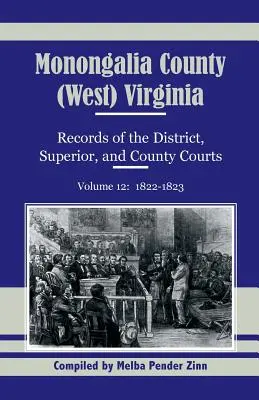 Grafschaft Monongalia, (West) Virginia, Aufzeichnungen der Bezirks-, Ober- und Kreisgerichte, Band 12: 1822-1823 - Monongalia County, (West) Virginia, Records of the District, Superior and County Courts, Volume 12: 1822-1823