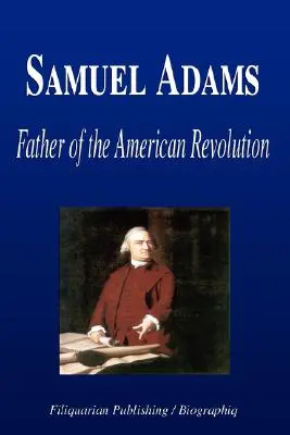 Samuel Adams - Vater der amerikanischen Revolution (Biografie) - Samuel Adams - Father of the American Revolution (Biography)