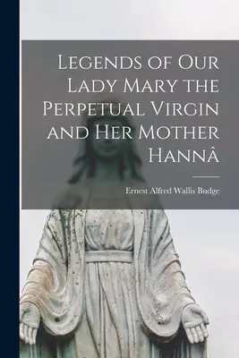 Legenden Unserer Lieben Frau Maria, der Ewigen Jungfrau und ihrer Mutter Hann - Legends of Our Lady Mary the Perpetual Virgin and Her Mother Hann