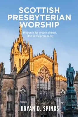 Schottischer presbyterianischer Gottesdienst: Vorschläge für eine organische Veränderung von 1843 bis zur Gegenwart - Scottish Presbyterian Worship: Proposals for Organic Change 1843 to the Present Day