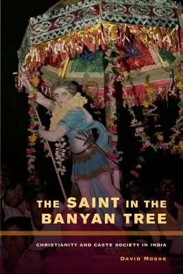 Der Heilige im Banyanbaum: Christentum und Kastengesellschaft in Indien Band 14 - The Saint in the Banyan Tree: Christianity and Caste Society in India Volume 14