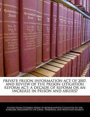 Private Prison Information Act of 2007, und Überprüfung des Prison Litigation Reform ACT: Ein Jahrzehnt der Reform oder eine Zunahme der Gefängnisse und des Missbrauchs? - Private Prison Information Act of 2007, and Review of the Prison Litigation Reform ACT: A Decade of Reform or an Increase in Prison and Abuses?