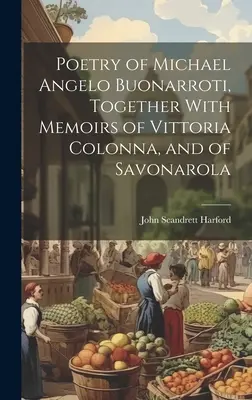 Die Poesie des Michael Angelo Buonarroti, nebst Erinnerungen an Vittoria Colonna und an Savonarola - Poetry of Michael Angelo Buonarroti, Together With Memoirs of Vittoria Colonna, and of Savonarola