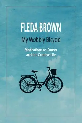 Mein wackeliges Fahrrad: Meditationen über Krebs und das kreative Leben - My Wobbly Bicycle: Meditations on Cancer and the Creative Life