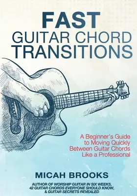 Schnelle Akkordübergänge für Gitarre: Eine Anleitung für Anfänger, um schnell zwischen Gitarrenakkorden zu wechseln wie ein Profi - Fast Guitar Chord Transitions: A Beginner's Guide to Moving Quickly Between Guitar Chords Like a Professional