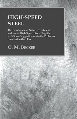 Schnellstahl - Die Entwicklung, Natur, Behandlung und Verwendung von Schnellstählen, zusammen mit einigen Vorschlägen zu den Problemen, die mit der Herstellung von Schnellstählen verbunden sind - High-Speed Steel - The Development, Nature, Treatment, and use of High-Speed Steels, Together with Some Suggestions as to the Problems Involved in the