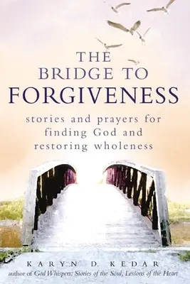 Die Brücke zur Vergebung: Geschichten und Gebete zur Suche nach Gott und zur Wiederherstellung der Ganzheit - The Bridge to Forgiveness: Stories and Prayers for Finding God and Restoring Wholeness